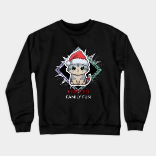 Forced Family Fun - Sarcastic Quote - Christmas Cat - Funny Quote Crewneck Sweatshirt